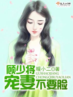 顾少将，宠妻不要脸！